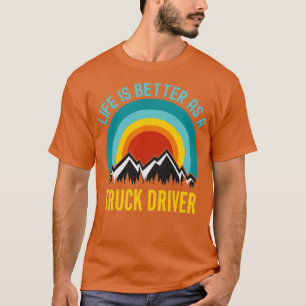 Life Is Better As a Truck Driver T-Shirt