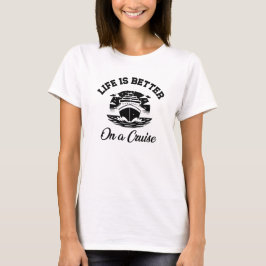Life is Better on a Cruise Vacation T-Shirt