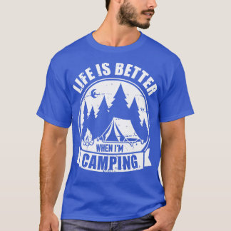 Life is better when Im camping T-Shirt