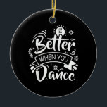 Life Is Better When You Dance Funny Dancer Dancing Keramik Ornament<br><div class="desc">Life Is Better When You Dance Funny Dancer Dancing</div>