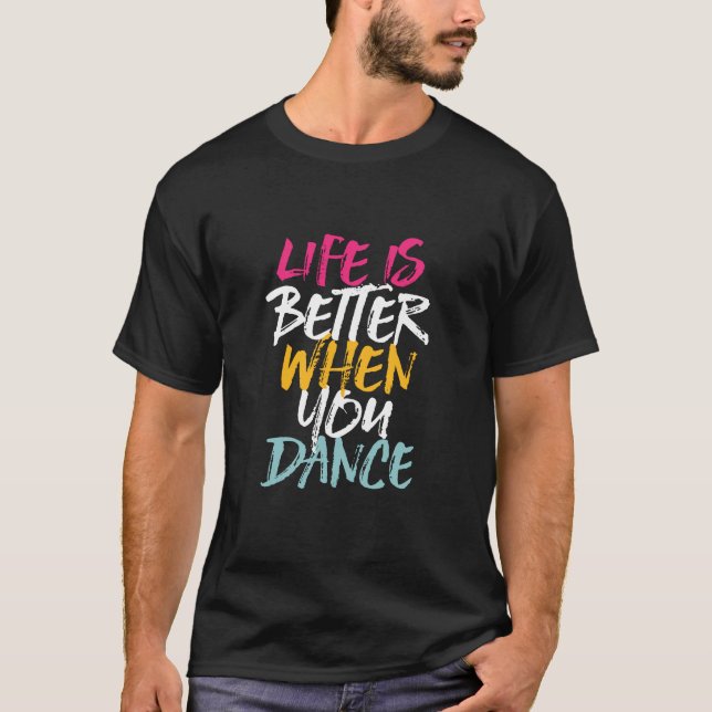 Life Is Better When You Dance Funny Dancing Dancer T-Shirt (Vorderseite)
