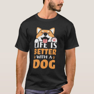 LIFE IS BETTER WITH A DOG T-Shirt