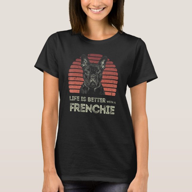 Life Is Better With A Frenchie - Funny French Bull T-Shirt (Vorderseite)