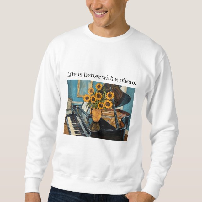 Life is better with a piano - beautiful art! sweatshirt (Vorderseite)