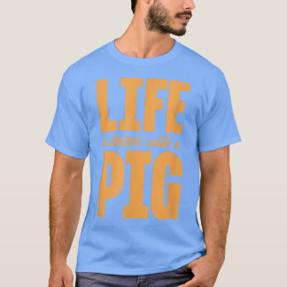 Life Is Better With A Pig Pigs Owner Farmer  T-Shirt