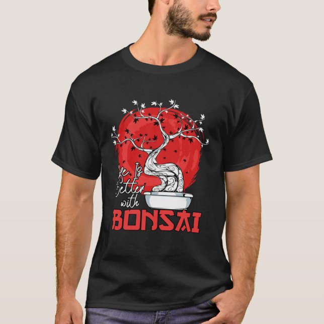 Life Is Better With Bonsai Bonsai Dwarf Tree T-Shirt (Vorderseite)