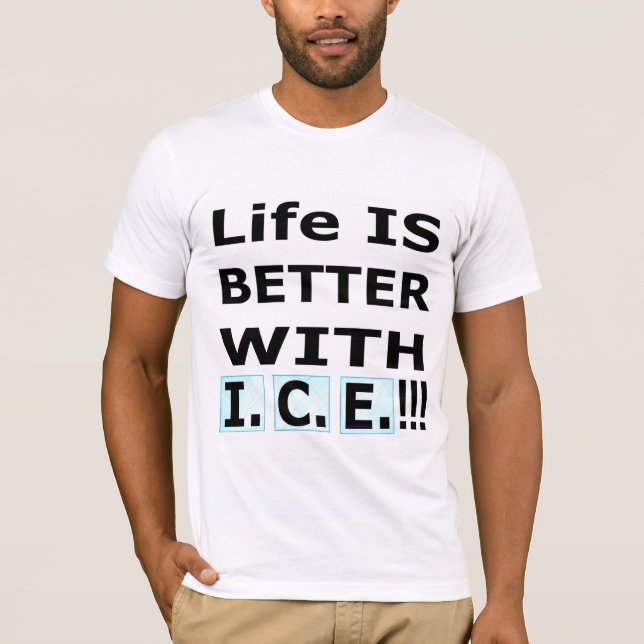 Life IS BETTER WITH  I.C.E.! T-Shirt (Vorderseite)