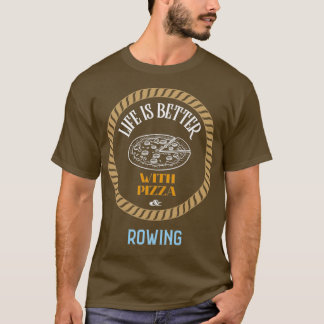 Life is Better With Pizza And Rowing T-Shirt