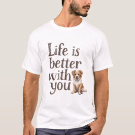 Life Is Better With You Dog  T-Shirt