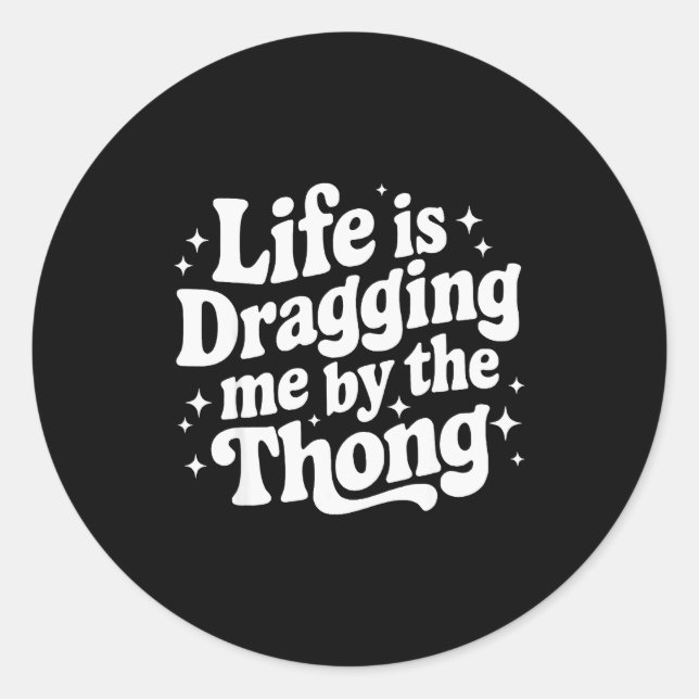 Life Is Dragging Me By The Thong  Runder Aufkleber (Vorderseite)