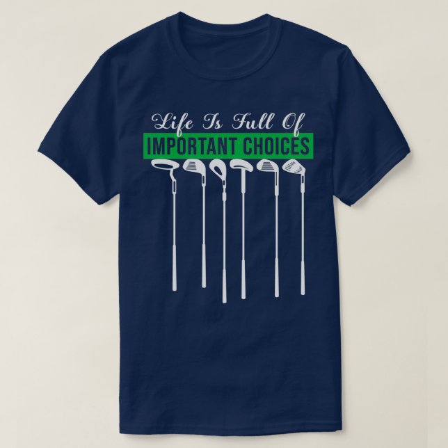 Life Is Full Of Important Choices Golf Player Golf T-Shirt (Design vorne)