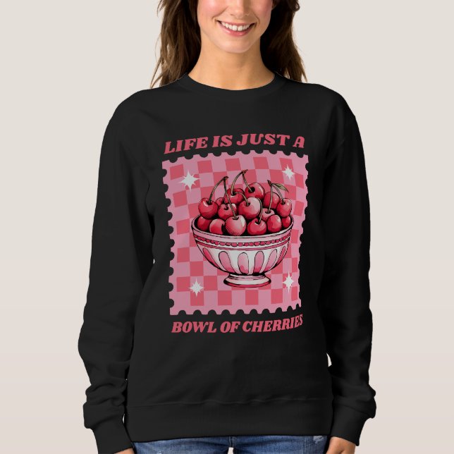 Life Is Just a Bowl of Cherries Cheerful Quote Sweatshirt (Vorderseite)