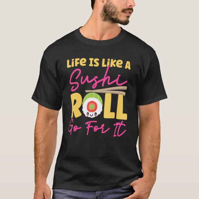 Life Is Like A Sushi Roll  Go For It T-Shirt (Vorderseite)