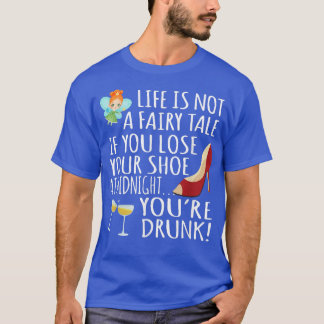 Life Is Not A Fairytale If You Lose Your Shoe At M T-Shirt