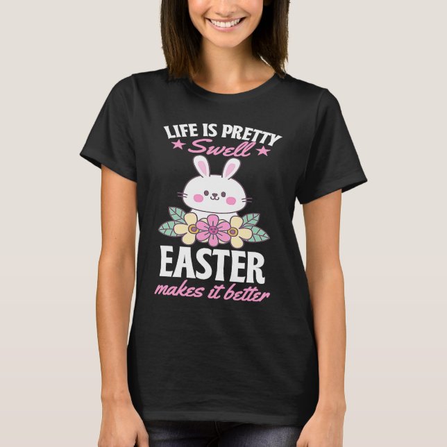 Life Is Pretty Swell Easter Makes It Better Bunny  T-Shirt (Vorderseite)