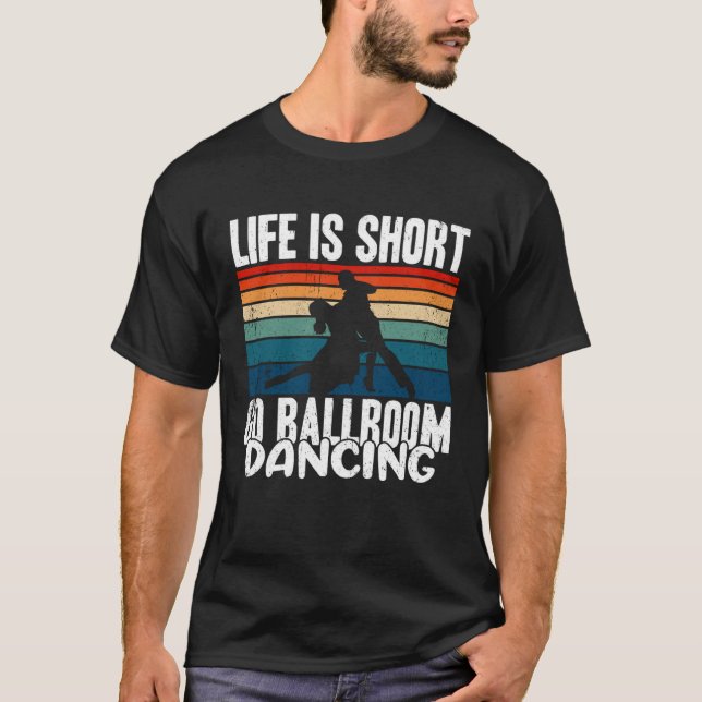 Life Is Short  Go Ballroom Dancing T-Shirt (Vorderseite)