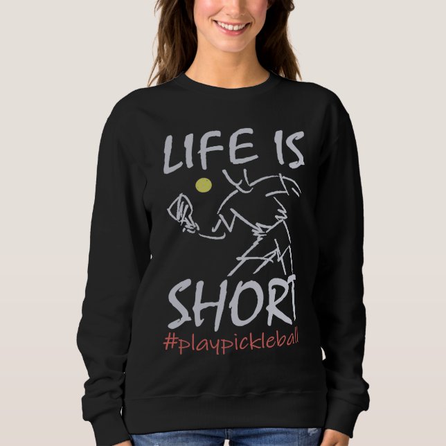 Life Is Short  Play Pickleball Paddbleball Sport Sweatshirt (Vorderseite)