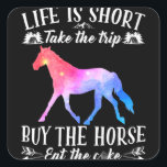 Life Is Short Take The Trip Buy The Horse Quadratischer Aufkleber<br><div class="desc">Life Is Short Take The Trip Buy The Horse</div>