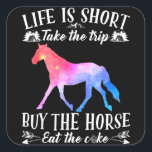 Life Is Short Take The Trip Buy The Horse Quadratischer Aufkleber<br><div class="desc">Life Is Short Take The Trip Buy The Horse</div>