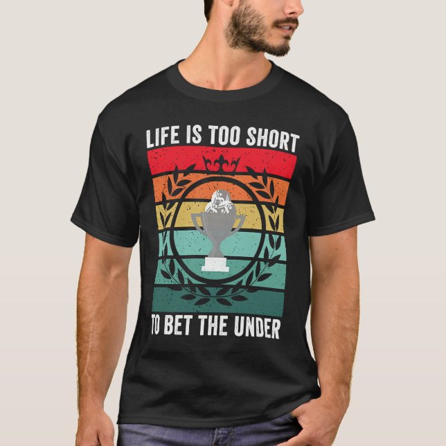 Life is Too Short To Bet The Under  Sports Betting T-Shirt (Vorderseite)