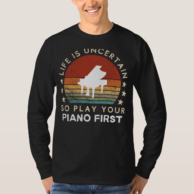 Life is Uncertain Play Piano First Funny Tee (Vorderseite)