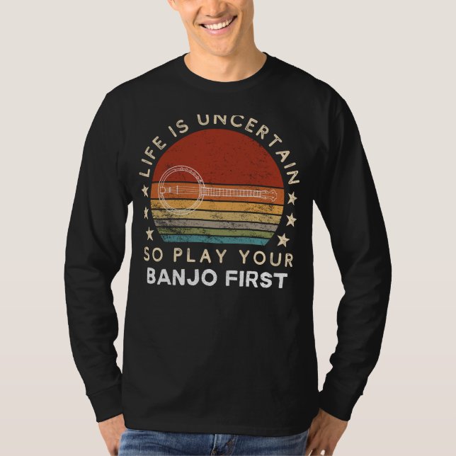 Life is Uncertain Play Your Banjo First Funny Tee (Vorderseite)