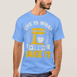 Life Is What You Bake It Baking Cake Cupcakes T-Shirt