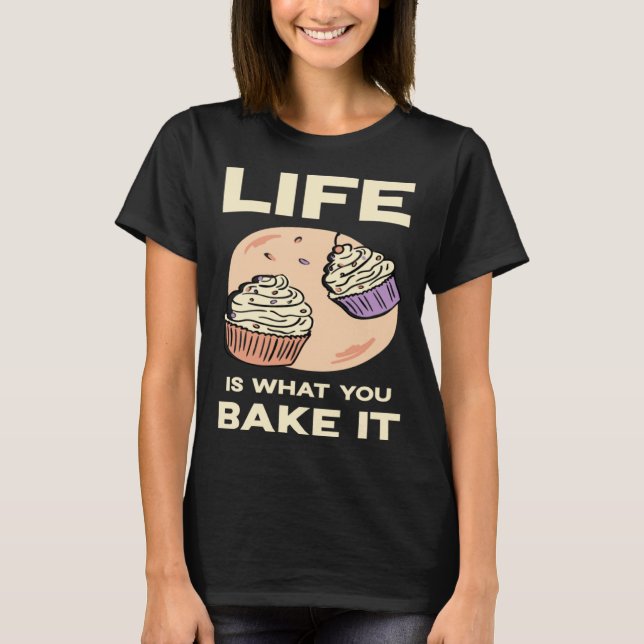 Life is what you bake it Kitchen Cake Hobby Quote T-Shirt (Vorderseite)