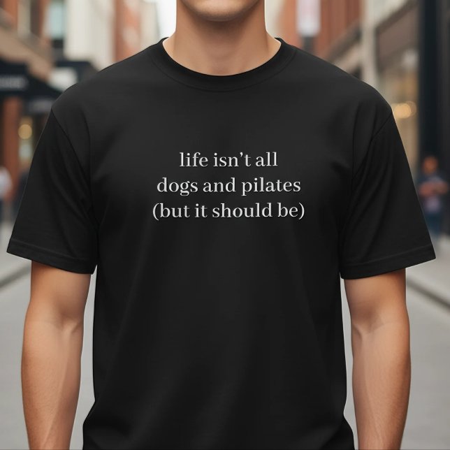 Life Isn't All Dogs And Pilates Funny Quote T-Shirt (Von Creator hochgeladen)