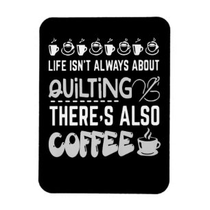 Life Isnt Always About Quilting and Coffee Premium Magnet