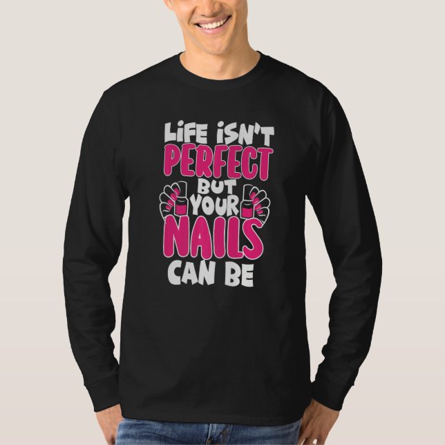 Life Isn't Perfect But Your Nails Can Be Nail Tech T-Shirt (Vorderseite)