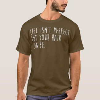 Life Isnx27T perfekt, aber Ihr Haar kann sein T-Shirt