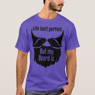Life ist 27t perfekt, aber mein Bart ist T-Shirt