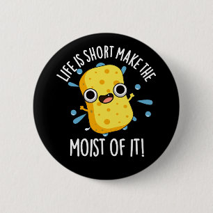 LIfe ist Kurz, die Feuchtigkeit seiner Schwammpupp Button
