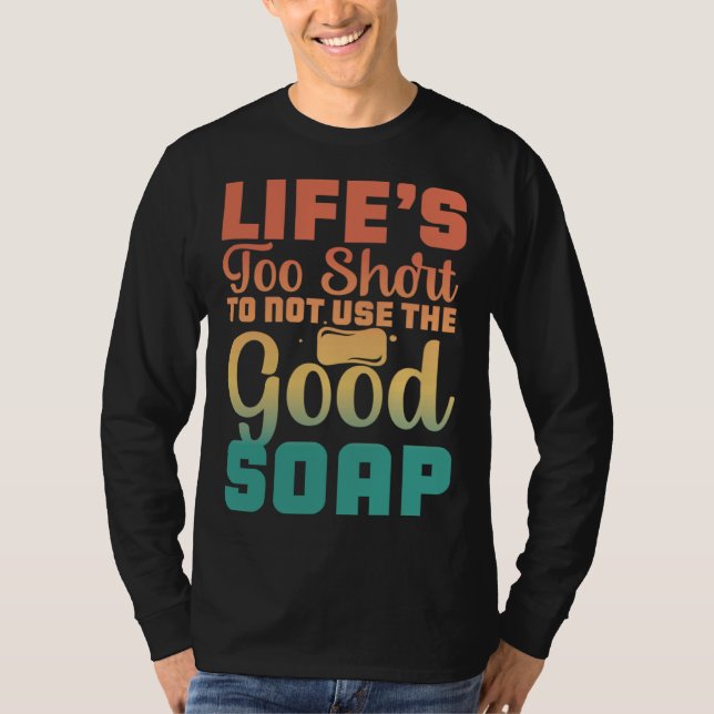 Life s Too Short To Not Use The Good Soap  Inspira T-Shirt (Vorderseite)