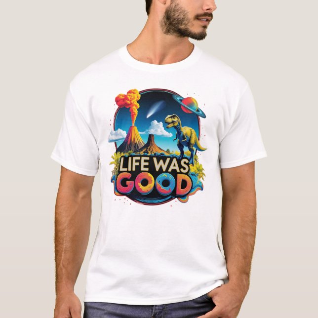 Life Was Good – Science Dinosaur Extinction T-Shirt (Vorderseite)