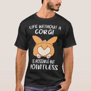 Life Without A Corgi Is Possible But Pointless  Go T-Shirt