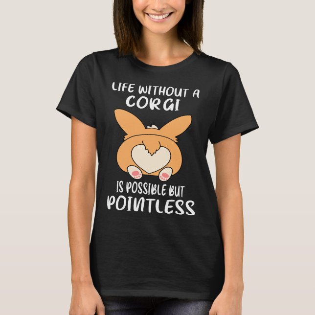 Life Without A Corgi Is Possible But Pointless  Go T-Shirt (Vorderseite)