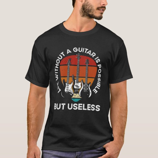 Life Without A Guitar Is Possible But Senseless Gu T-Shirt (Vorderseite)