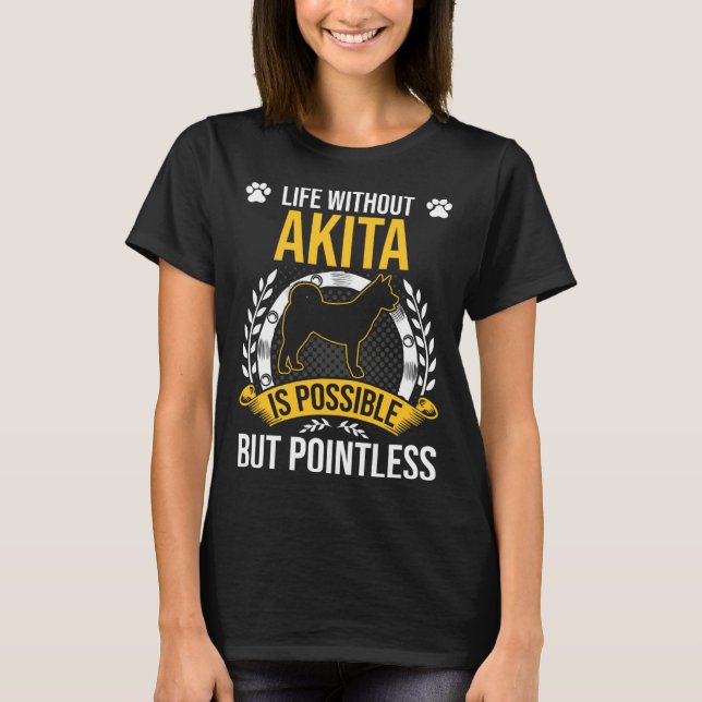Life Without Akita Is Pointless Dog T-Shirt (Vorderseite)