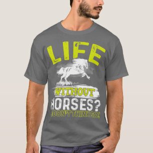Life Without Horses I Don't Think So Horseback Ri T-Shirt