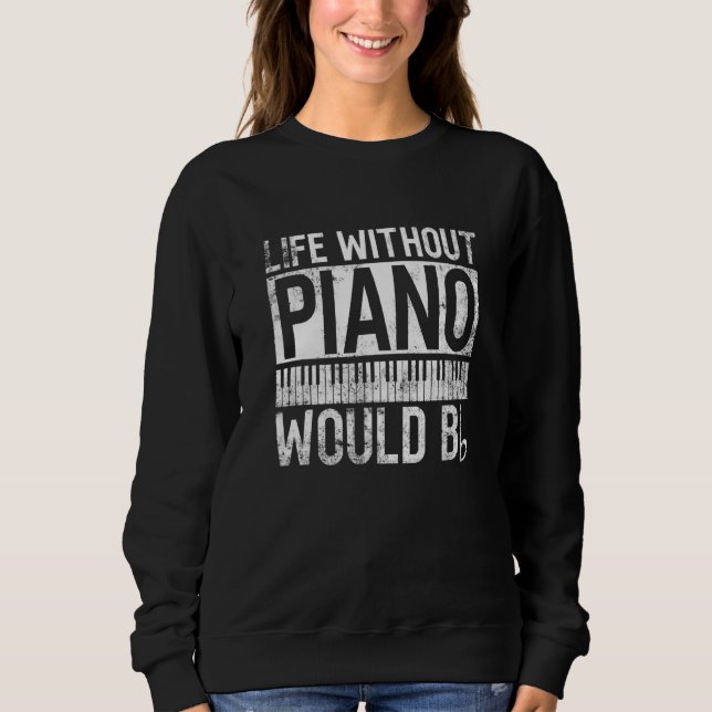 Life Without Piano Would Bb - Pianist Piano Player Sweatshirt (Vorderseite)