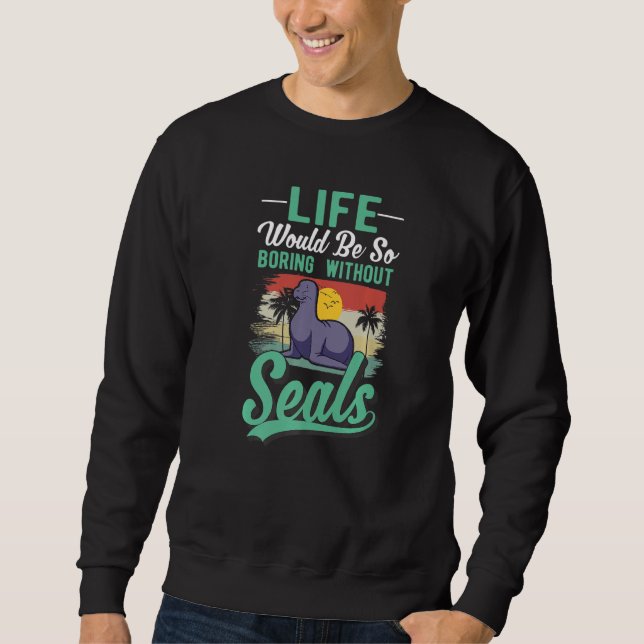 Life Would Be So Boring Without Seal   Sweatshirt (Vorderseite)