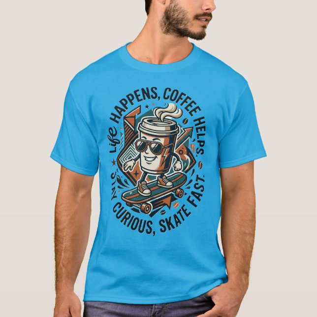 LifeHappensCoffeeHelps Skate Curious Coffee Skater T-Shirt (Vorderseite)