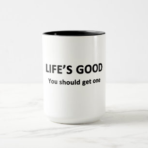 Life's Good. You Should Get One. Tasse