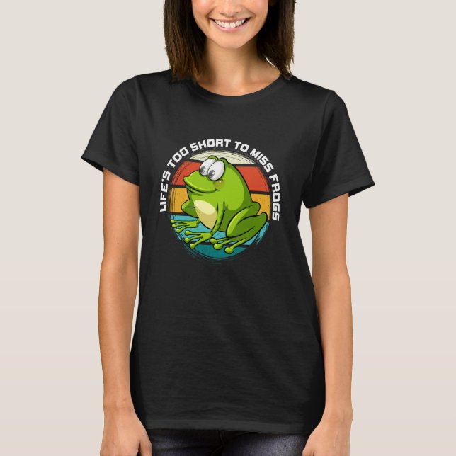 Life's Too Short To Miss Frogs Funny Quote T-Shirt (Vorderseite)
