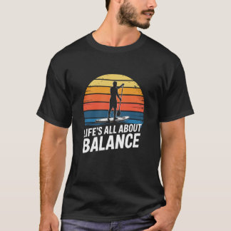 Lifeu2019s All About Balance, Stand Up Paddleboard T-Shirt