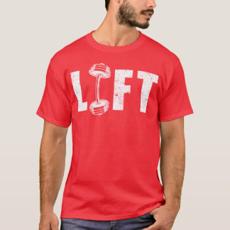 Lift Gym Funny Inspiring Motivational Workout Gift T-Shirt