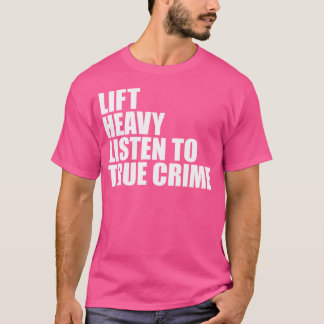 Lift Heavy Listen wahre Crime Gym Fitness Gewicht T-Shirt