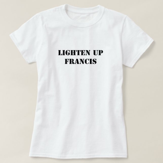 Lighten up Francis T-Shirt (Design vorne)